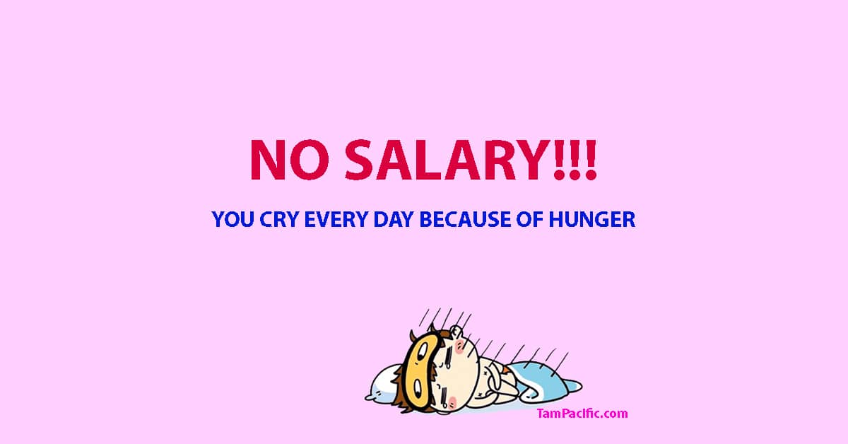 No salary. You cry every day because of hunger