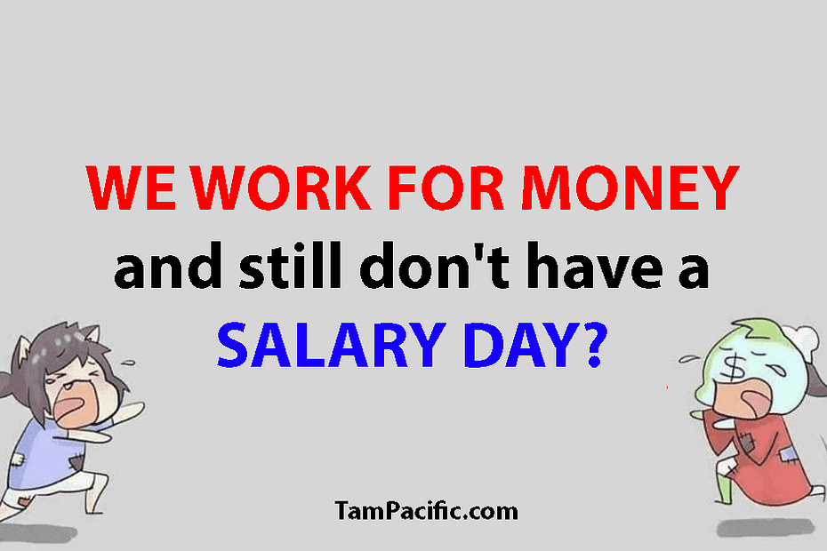 WE WORK FOR MONEY and still don't have a SALARY DAY?